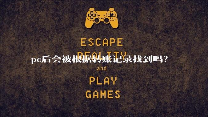 pc后会被根据转账记录找到吗？